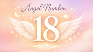 Angel Number 18 Meaning and Its Message of Abundance